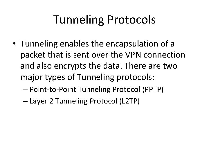 Tunneling Protocols • Tunneling enables the encapsulation of a packet that is sent over