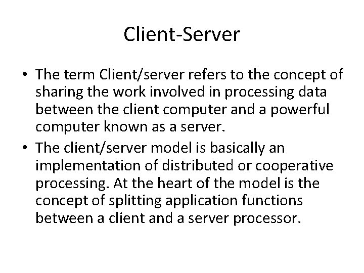 Client-Server • The term Client/server refers to the concept of sharing the work involved