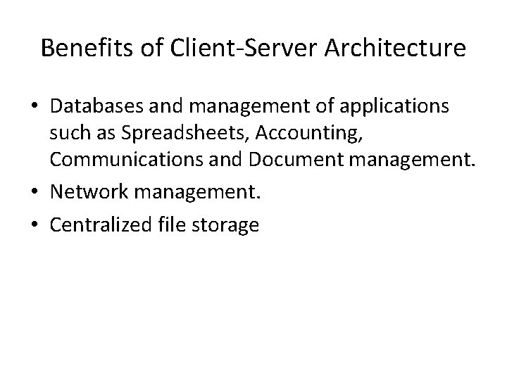 Benefits of Client-Server Architecture • Databases and management of applications such as Spreadsheets, Accounting,