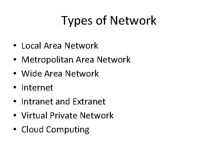 Types of Network • • Local Area Network Metropolitan Area Network Wide Area Network