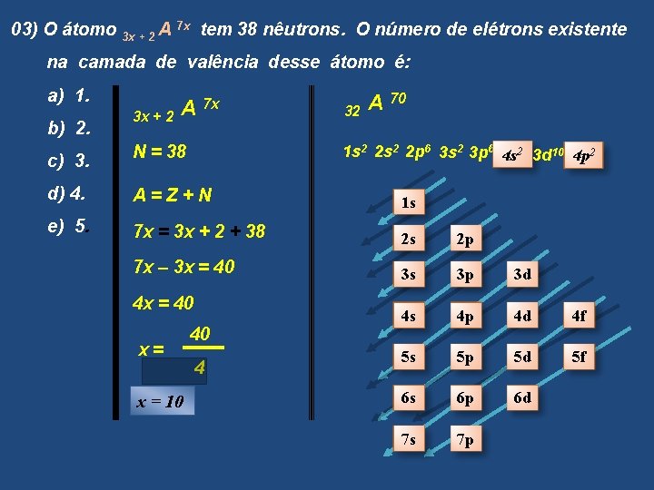 03) O átomo 3 x + 2 A 7 x tem 38 nêutrons. O