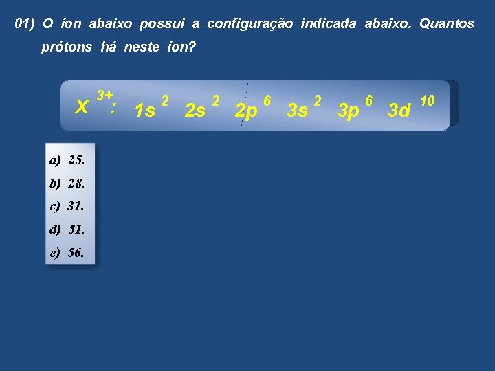01) O íon abaixo possui a configuração indicada abaixo. Quantos prótons há neste íon?