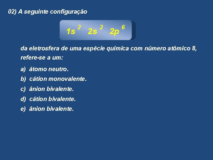 02) A seguinte configuração 1 s 2 2 p 6 da eletrosfera de uma
