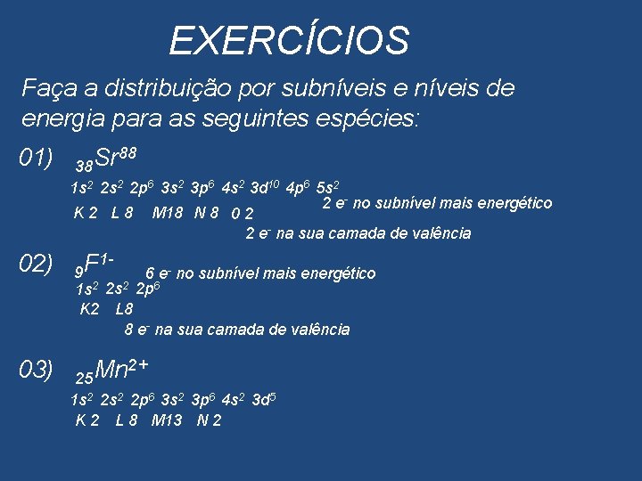 EXERCÍCIOS Faça a distribuição por subníveis e níveis de energia para as seguintes espécies: