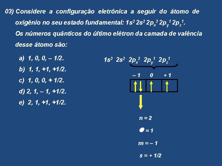 03) Considere a configuração eletrônica a seguir do átomo de oxigênio no seu estado