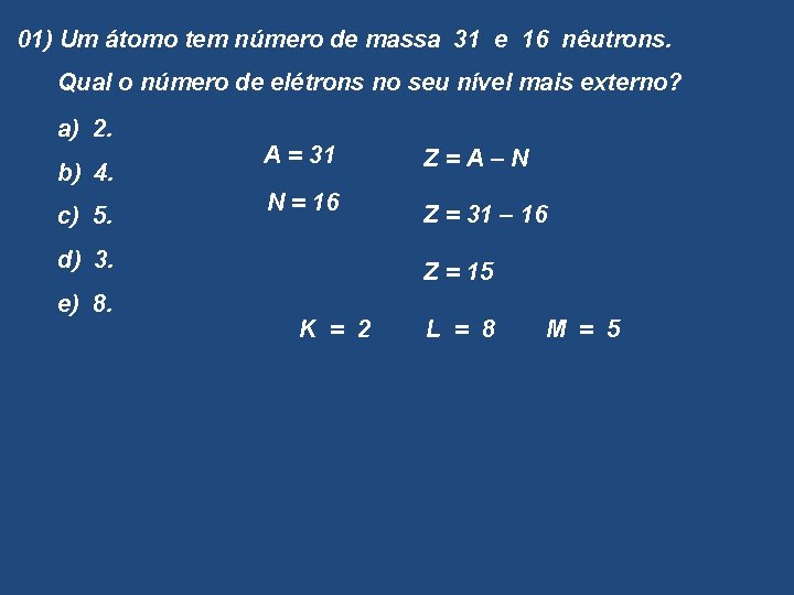 01) Um átomo tem número de massa 31 e 16 nêutrons. Qual o número