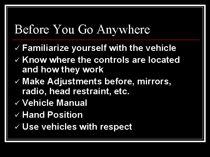 Before You Go Anywhere Familiarize yourself with the vehicle ü Know where the controls