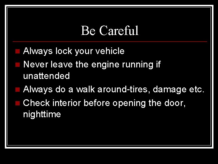 Be Careful Always lock your vehicle n Never leave the engine running if unattended