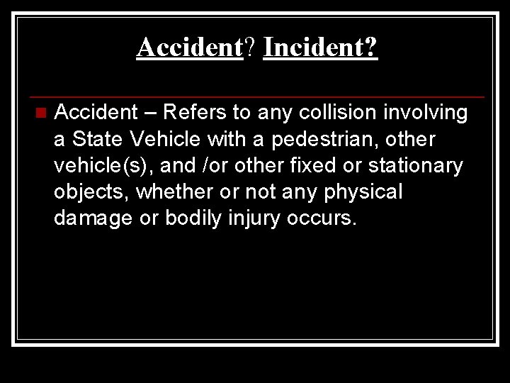 Accident? Incident? n Accident – Refers to any collision involving a State Vehicle with