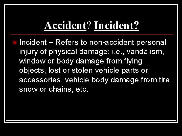 Accident? Incident? n Incident – Refers to non-accident personal injury of physical damage: i.