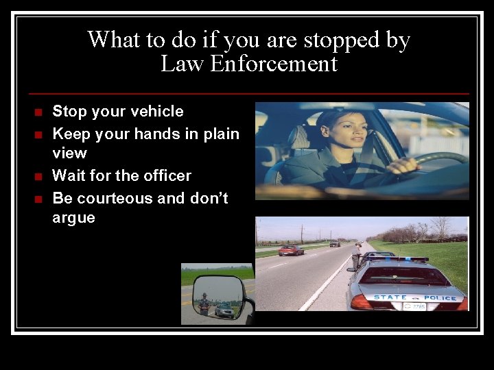 What to do if you are stopped by Law Enforcement n n Stop your