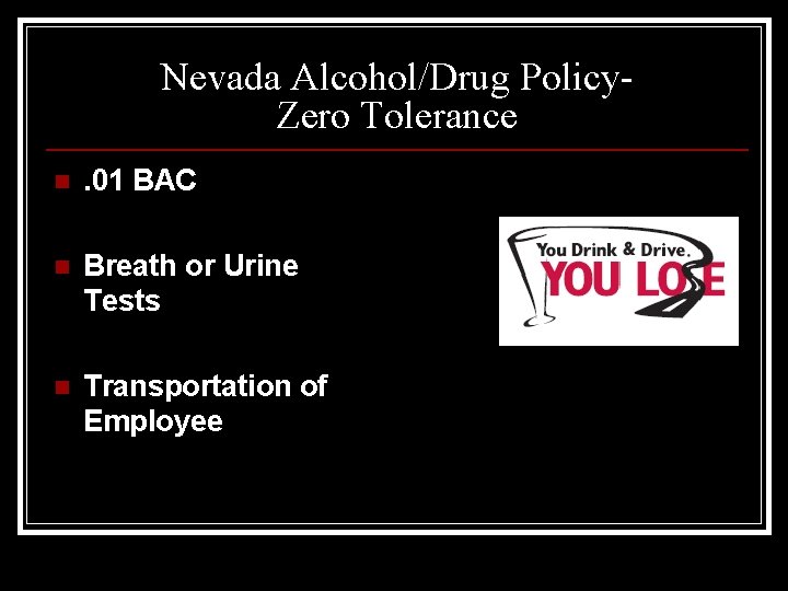 Nevada Alcohol/Drug Policy. Zero Tolerance n . 01 BAC n Breath or Urine Tests