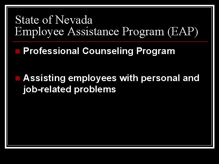 State of Nevada Employee Assistance Program (EAP) n Professional Counseling Program n Assisting employees