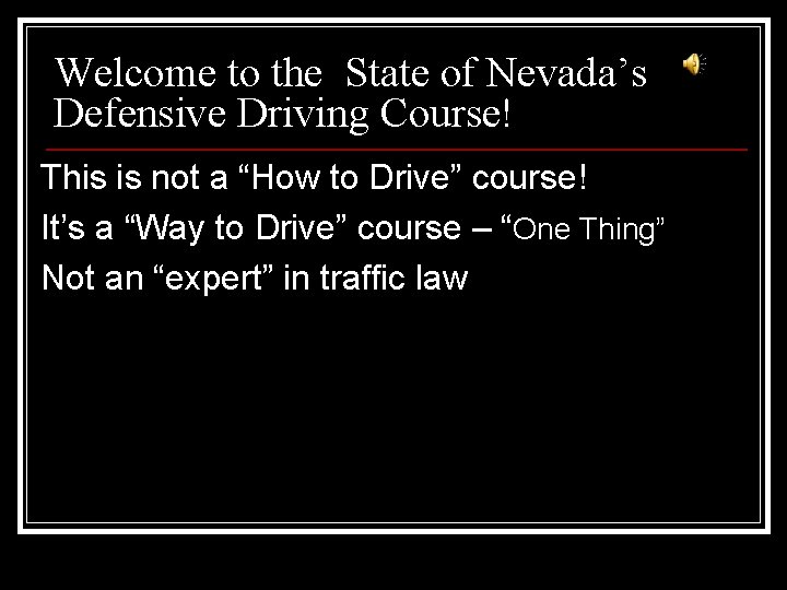 Welcome to the State of Nevada’s Defensive Driving Course! This is not a “How