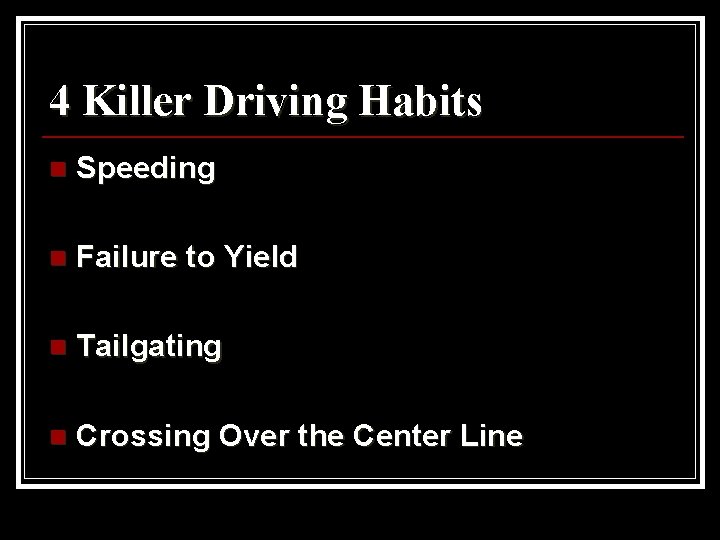 4 Killer Driving Habits n Speeding n Failure to Yield n Tailgating n Crossing