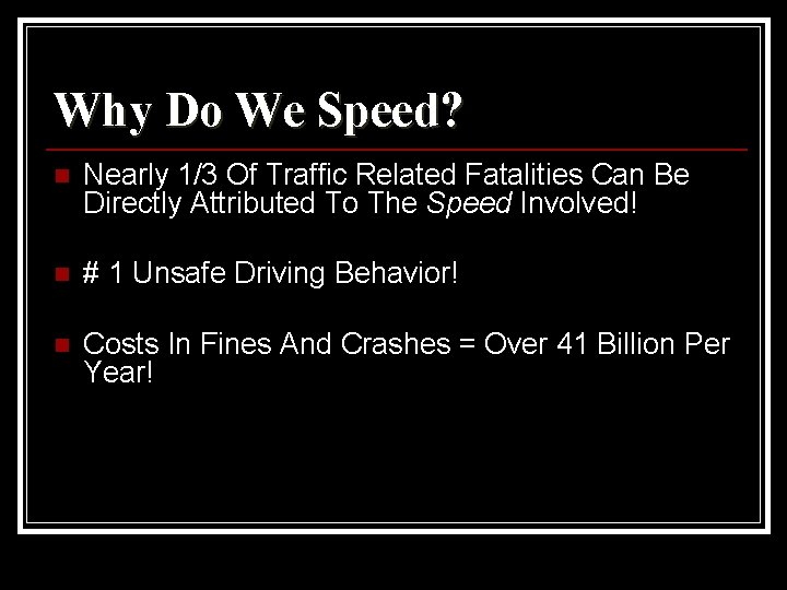 Why Do We Speed? n Nearly 1/3 Of Traffic Related Fatalities Can Be Directly