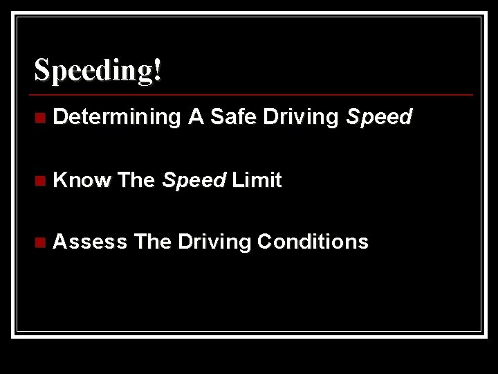 Speeding! n Determining A Safe Driving Speed n Know The Speed Limit n Assess