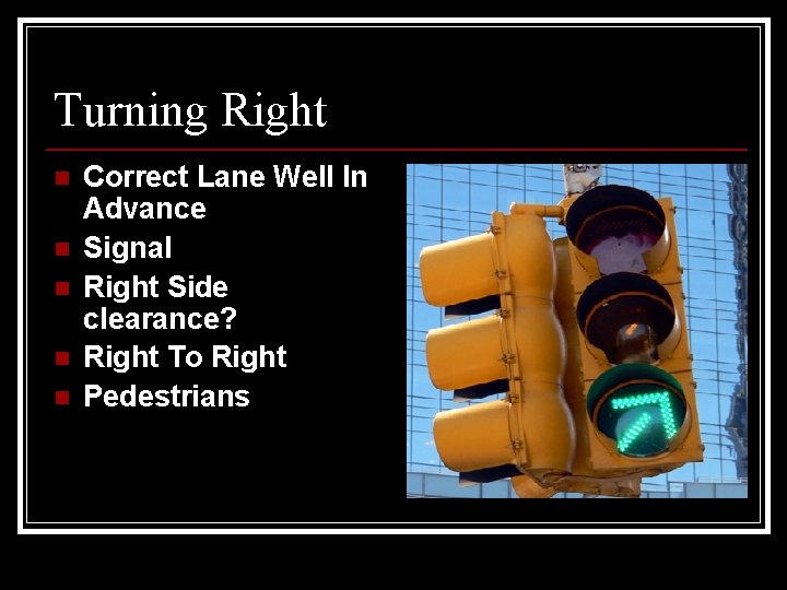 Turning Right n n n Correct Lane Well In Advance Signal Right Side clearance?