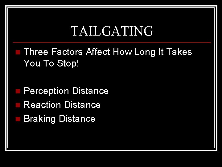 TAILGATING n Three Factors Affect How Long It Takes You To Stop! Perception Distance