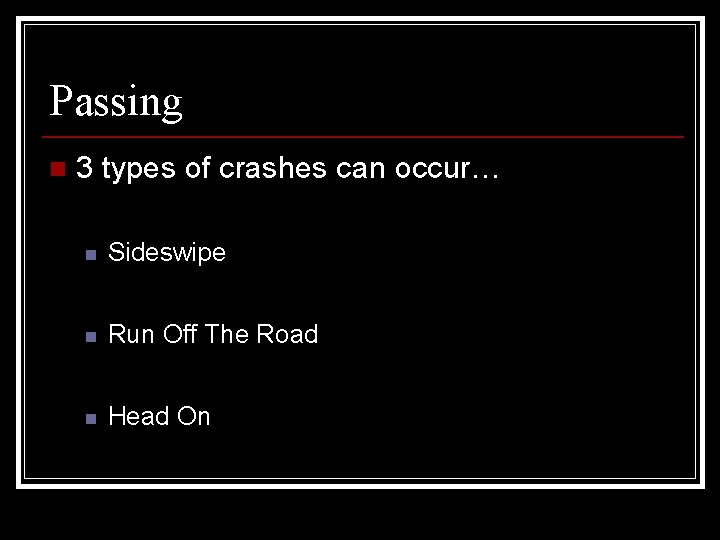 Passing n 3 types of crashes can occur… n Sideswipe n Run Off The