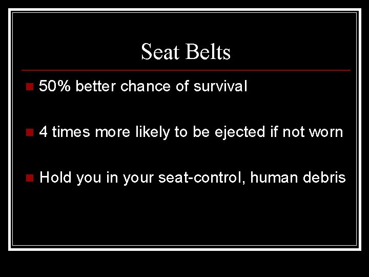 Seat Belts n 50% better chance of survival n 4 times more likely to