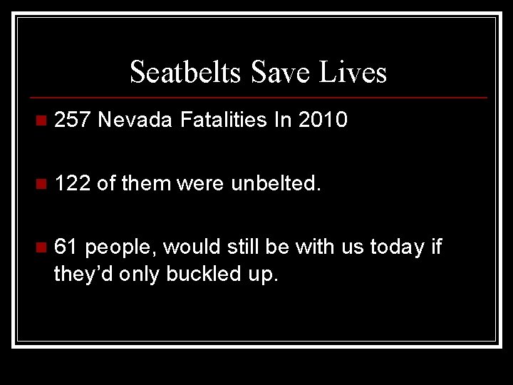 Seatbelts Save Lives n 257 Nevada Fatalities In 2010 n 122 of them were