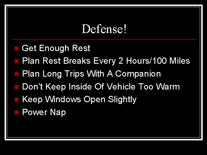 Defense! Get Enough Rest n Plan Rest Breaks Every 2 Hours/100 Miles n Plan