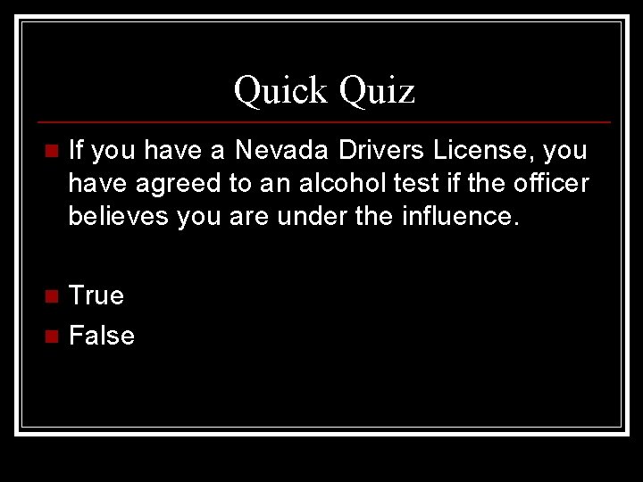 Quick Quiz n If you have a Nevada Drivers License, you have agreed to