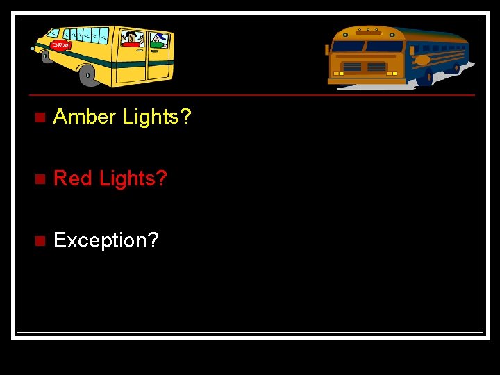 n Amber Lights? n Red Lights? n Exception? 