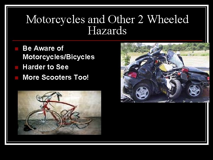 Motorcycles and Other 2 Wheeled Hazards n n n Be Aware of Motorcycles/Bicycles Harder