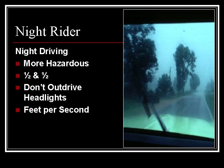 Night Rider Night Driving n More Hazardous n ½&½ n Don’t Outdrive Headlights n