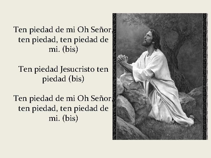 Ten piedad de mi Oh Señor, ten piedad de mi. (bis) Ten piedad Jesucristo