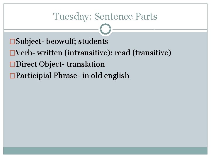 Tuesday: Sentence Parts �Subject- beowulf; students �Verb- written (intransitive); read (transitive) �Direct Object- translation