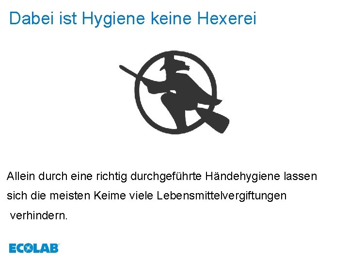 Dabei ist Hygiene keine Hexerei Allein durch eine richtig durchgeführte Händehygiene lassen sich die