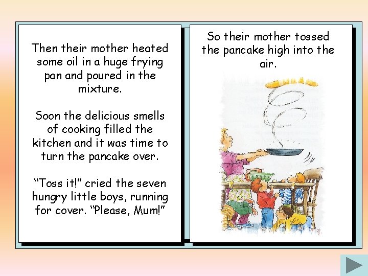 Then their mother heated some oil in a huge frying pan and poured in