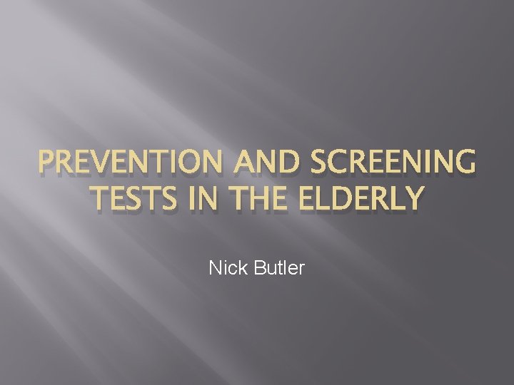 PREVENTION AND SCREENING TESTS IN THE ELDERLY Nick Butler 