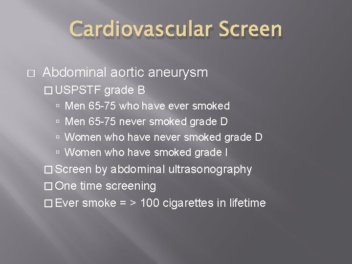 Cardiovascular Screen � Abdominal aortic aneurysm � USPSTF grade B Men 65 -75 who