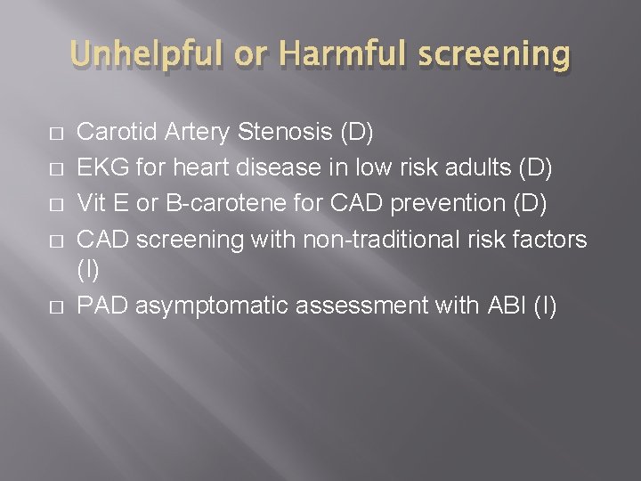 Unhelpful or Harmful screening � � � Carotid Artery Stenosis (D) EKG for heart