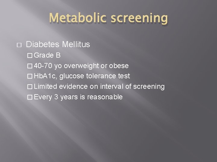 Metabolic screening � Diabetes Mellitus � Grade B � 40 -70 yo overweight or