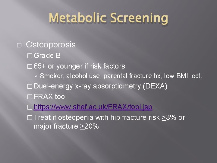 Metabolic Screening � Osteoporosis � Grade B � 65+ or younger if risk factors