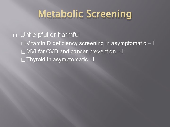 Metabolic Screening � Unhelpful or harmful � Vitamin D deficiency screening in asymptomatic –