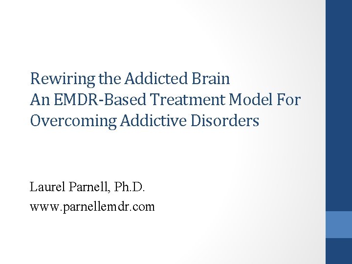 Rewiring the Addicted Brain An EMDR-Based Treatment Model For Overcoming Addictive Disorders Laurel Parnell,