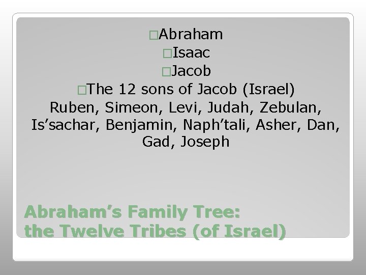 �Abraham �Isaac �Jacob �The 12 sons of Jacob (Israel) Ruben, Simeon, Levi, Judah, Zebulan,