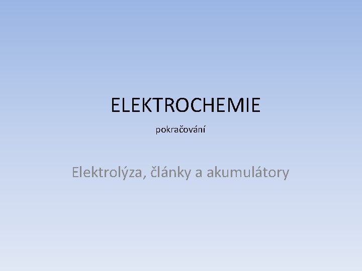 ELEKTROCHEMIE pokračování Elektrolýza, články a akumulátory 