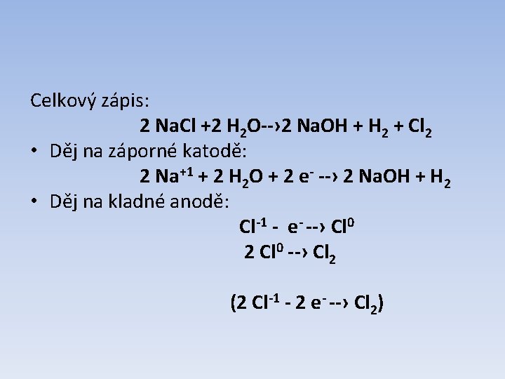 Celkový zápis: 2 Na. Cl +2 H 2 O--› 2 Na. OH + H