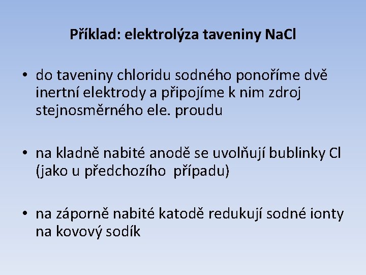 Příklad: elektrolýza taveniny Na. Cl • do taveniny chloridu sodného ponoříme dvě inertní elektrody