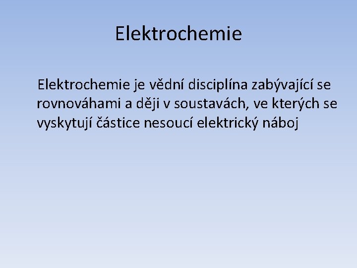 Elektrochemie je vědní disciplína zabývající se rovnováhami a ději v soustavách, ve kterých se