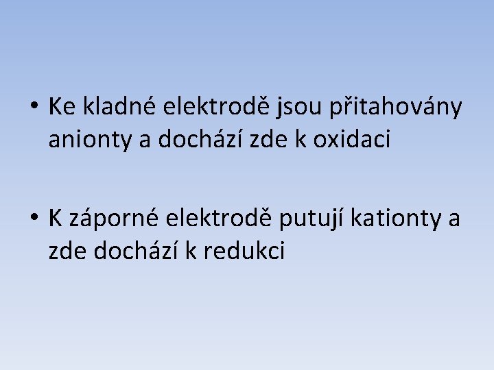  • Ke kladné elektrodě jsou přitahovány anionty a dochází zde k oxidaci •