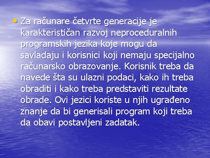  • Za računare četvrte generacije je karakterističan razvoj neproceduralnih programskih jezika koje mogu