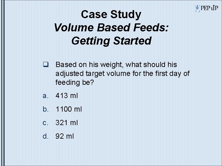 Case Study Volume Based Feeds: Getting Started q Based on his weight, what should Case Study Volume Based Feeds: Getting Started q Based on his weight, what should